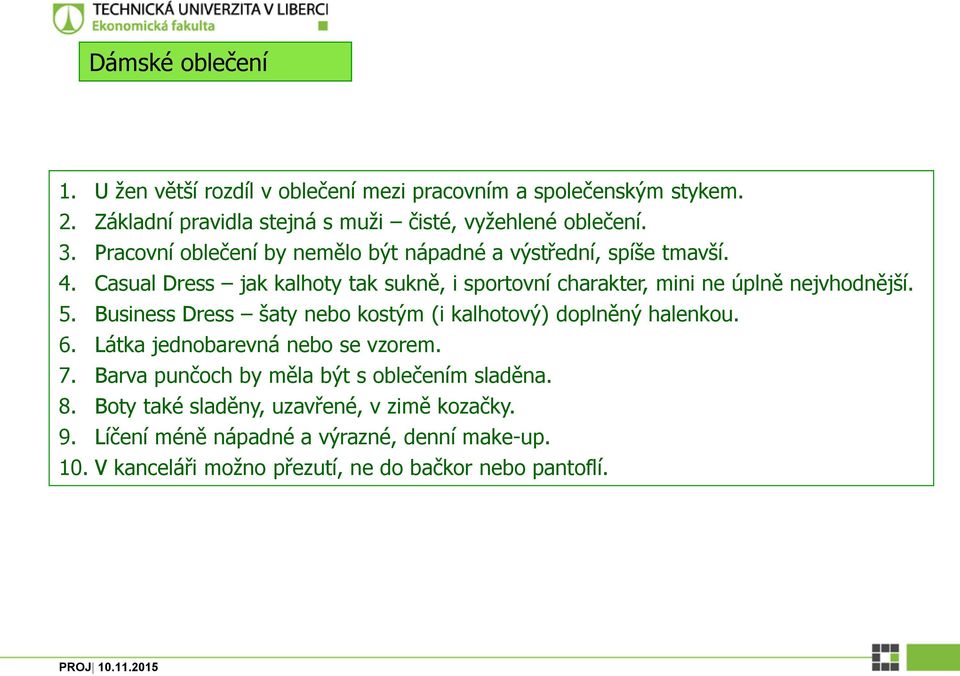 Business Dress šaty nebo kostým (i kalhotový) doplněný halenkou. 6. Látka jednobarevná nebo se vzorem. 7. Barva punčoch by měla být s oblečením sladěna. 8.