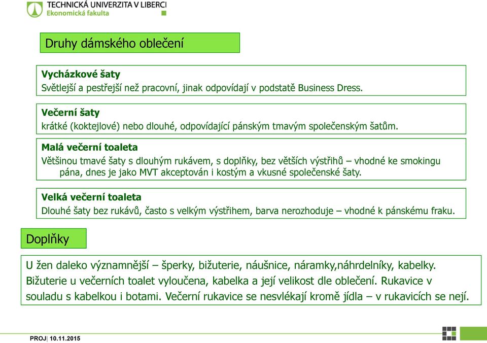 Malá večerní toaleta Většinou tmavé šaty s dlouhým rukávem, s doplňky, bez větších výstřihů vhodné ke smokingu pána, dnes je jako MVT akceptován i kostým a vkusné společenské šaty.