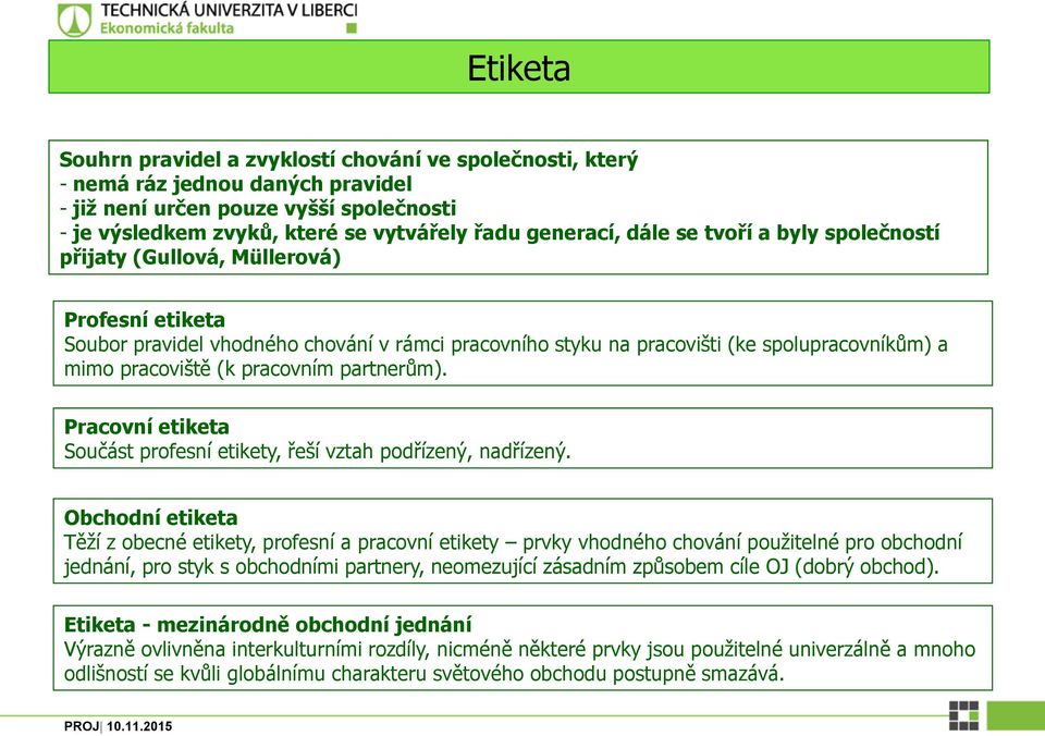 pracovním partnerům). Pracovní etiketa Součást profesní etikety, řeší vztah podřízený, nadřízený.