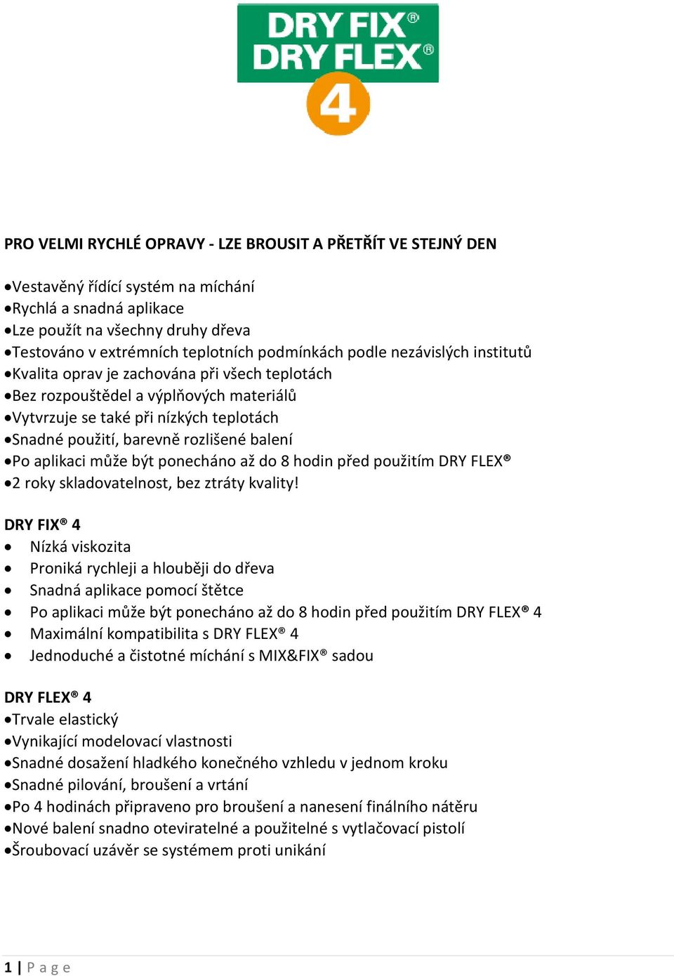 balení Po aplikaci může být ponecháno až do 8 hodin před použitím DRY FLEX 2 roky skladovatelnost, bez ztráty kvality!