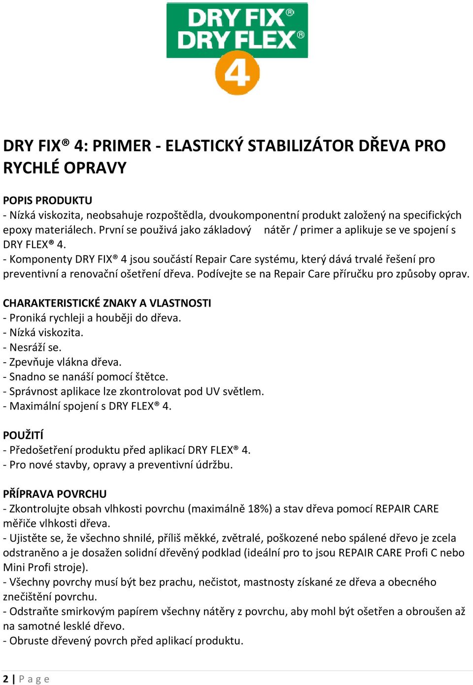 - Komponenty DRY FIX 4 jsou součástí Repair Care systému, který dává trvalé řešení pro preventivní a renovační ošetření dřeva. Podívejte se na Repair Care příručku pro způsoby oprav.