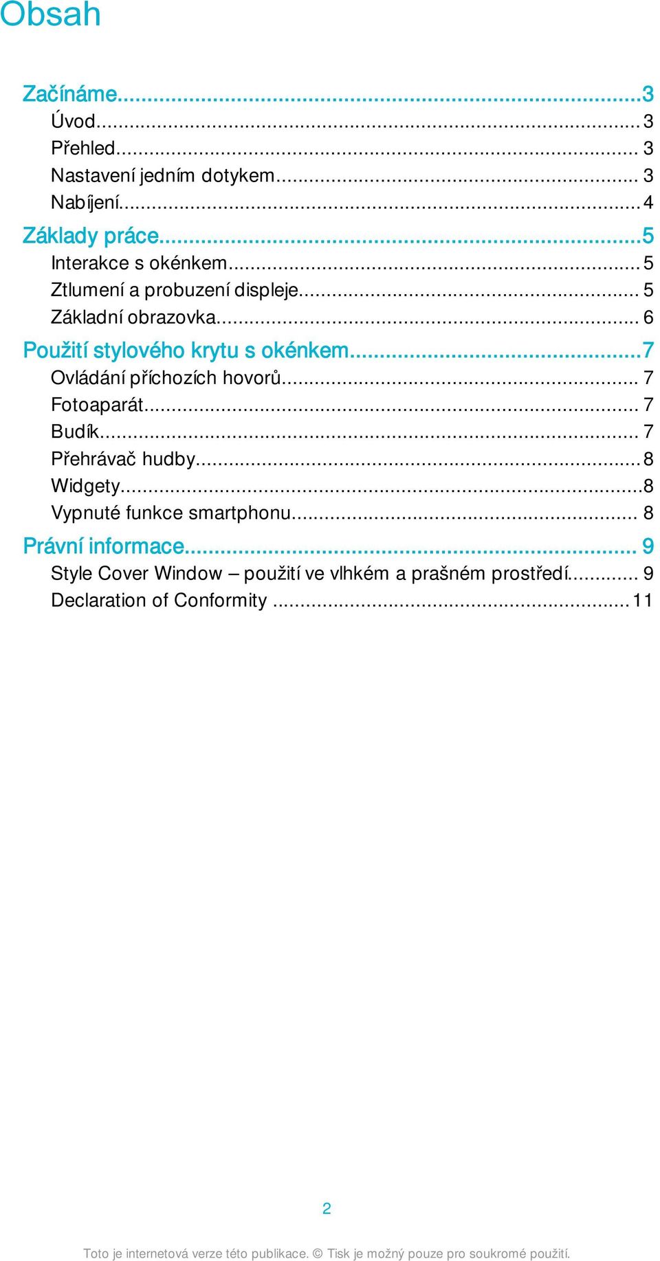 .. 6 Použití stylového krytu s okénkem...7 Ovládání příchozích hovorů... 7 Fotoaparát... 7 Budík... 7 Přehrávač hudby.