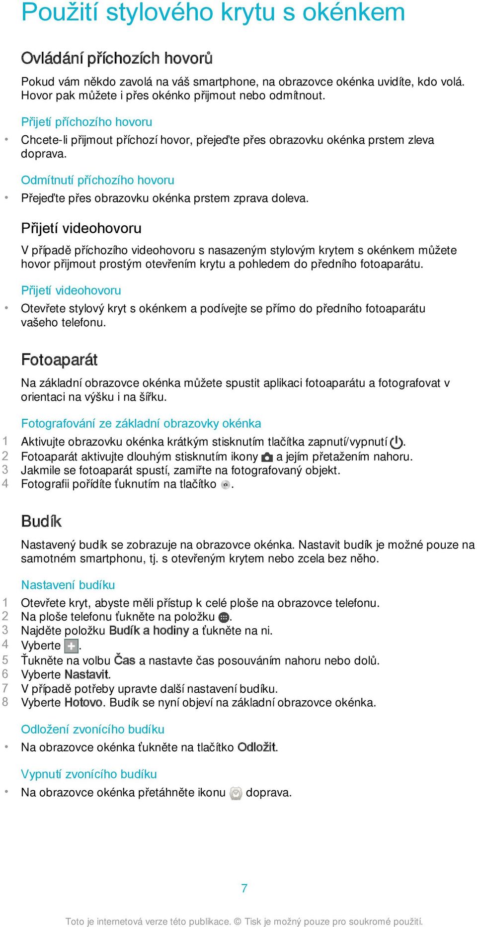 Přijetí videohovoru V případě příchozího videohovoru s nasazeným stylovým krytem s okénkem můžete hovor přijmout prostým otevřením krytu a pohledem do předního fotoaparátu.