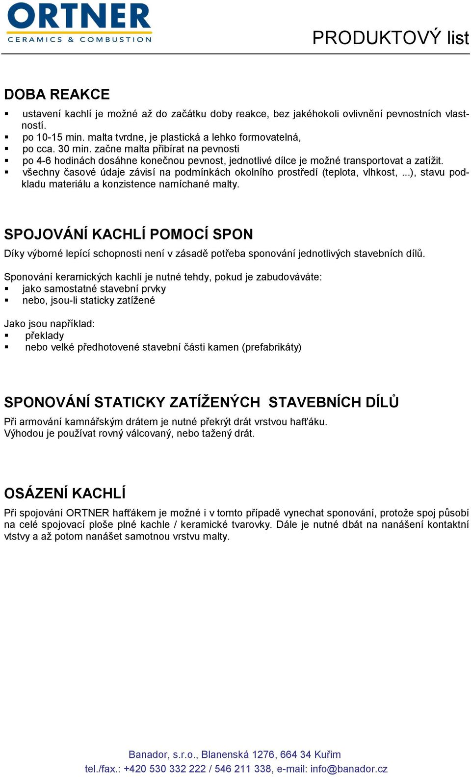 všechny časové údaje závisí na podmínkách okolního prostředí (teplota, vlhkost,...), stavu podkladu materiálu a konzistence namíchané malty.