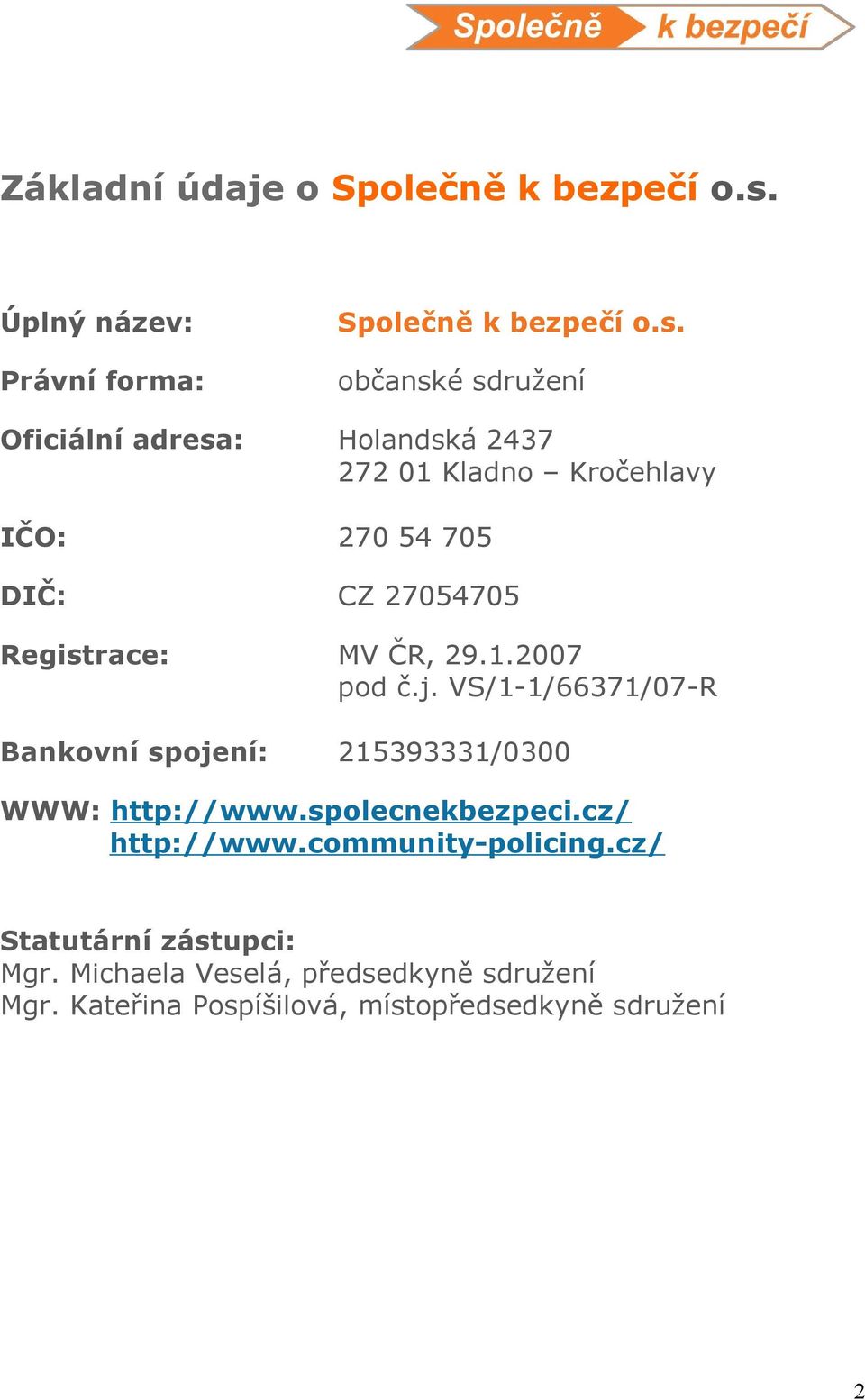 občanské sdružení Oficiální adresa: Holandská 2437 272 01 Kladno Kročehlavy IČO: 270 54 705 DIČ: CZ 27054705