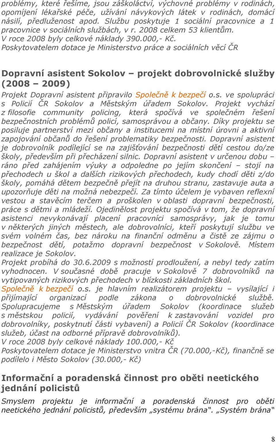 Poskytovatelem dotace je Ministerstvo práce a sociálních věcí ČR Dopravní asistent Sokolov projekt dobrovolnické služby (2008 2009) Projekt Dopravní asistent připravilo Společně k bezpečí o.s. ve spolupráci s Policií ČR Sokolov a Městským úřadem Sokolov.