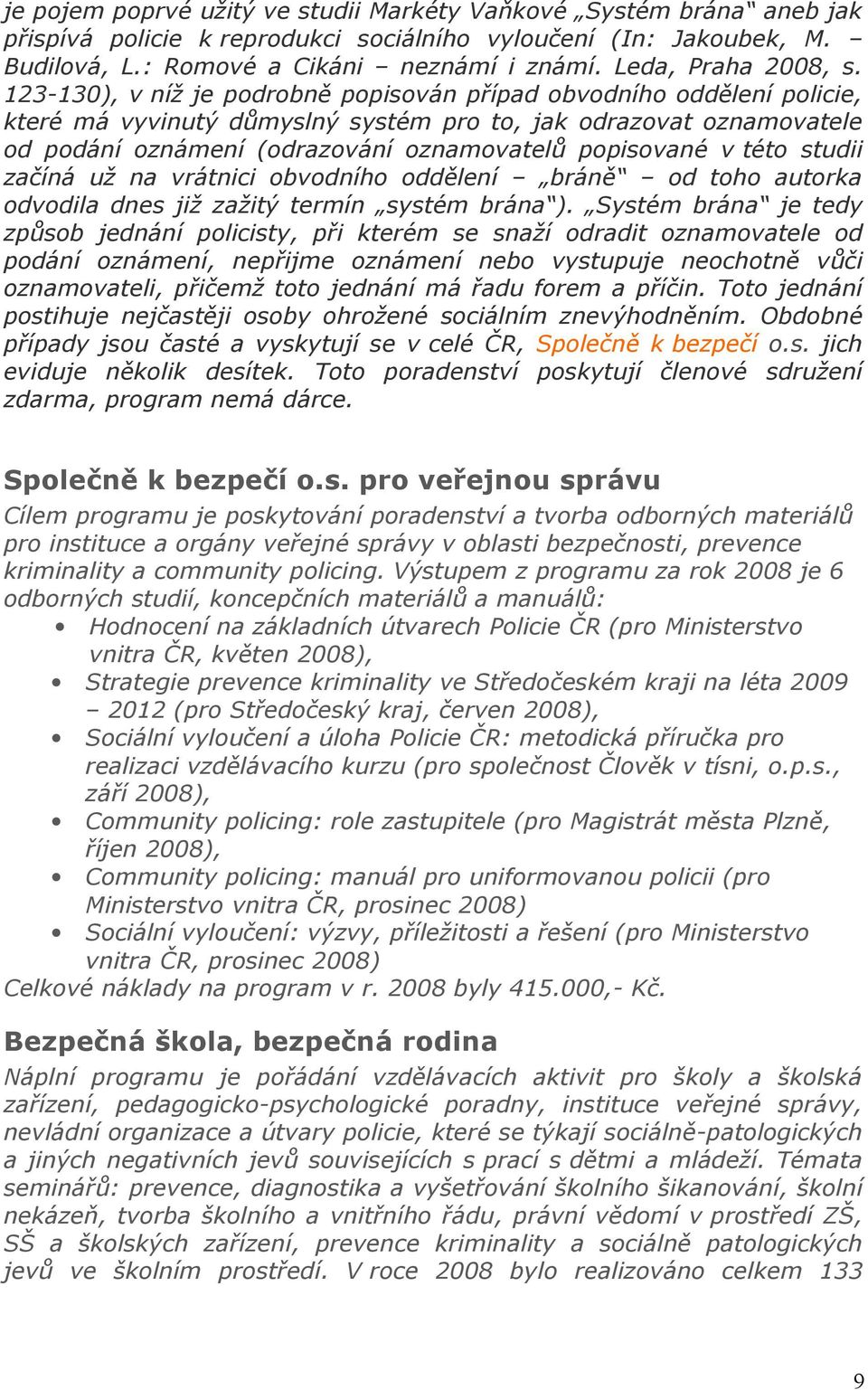 123-130), v níž je podrobně popisován případ obvodního oddělení policie, které má vyvinutý důmyslný systém pro to, jak odrazovat oznamovatele od podání oznámení (odrazování oznamovatelů popisované v