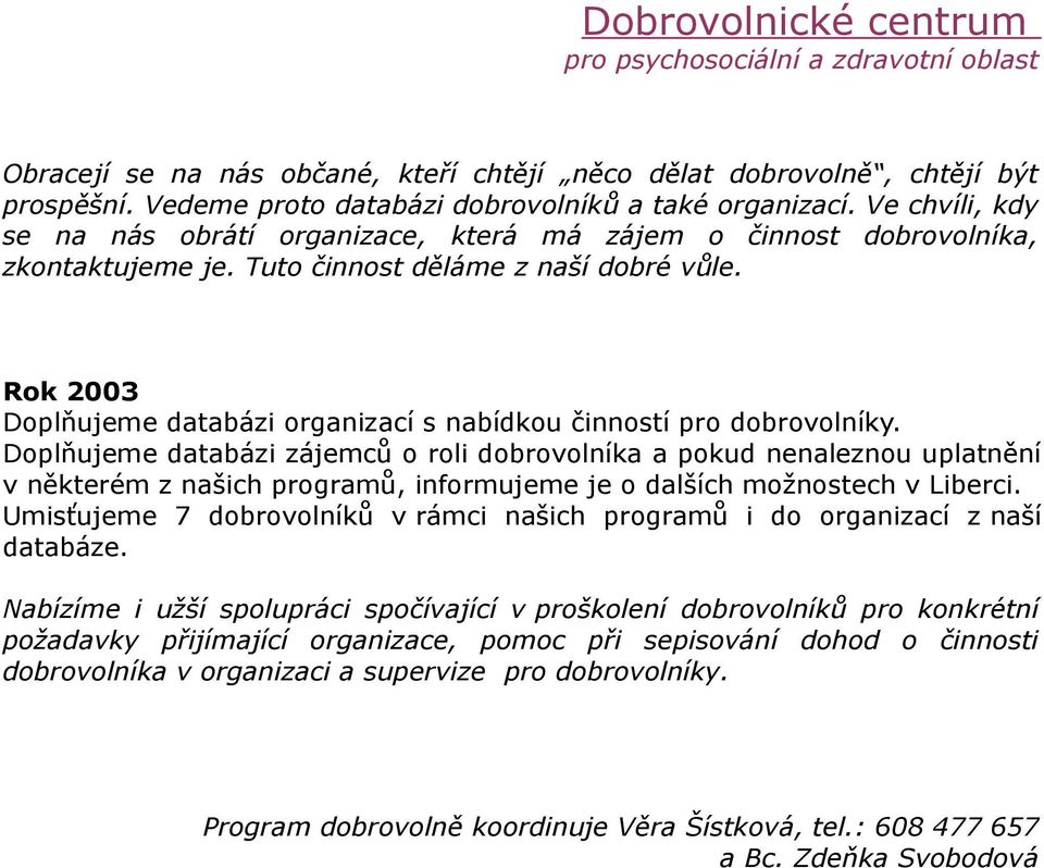 Rok 2003 Doplňujeme databázi organizací s nabídkou činností pro dobrovolníky.