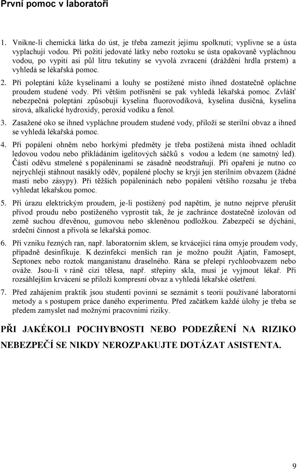 Při poleptání kůže kyselinami a louhy se postižené místo ihned dostatečně opláchne proudem studené vody. Při větším potřísnění se pak vyhledá lékařská pomoc.