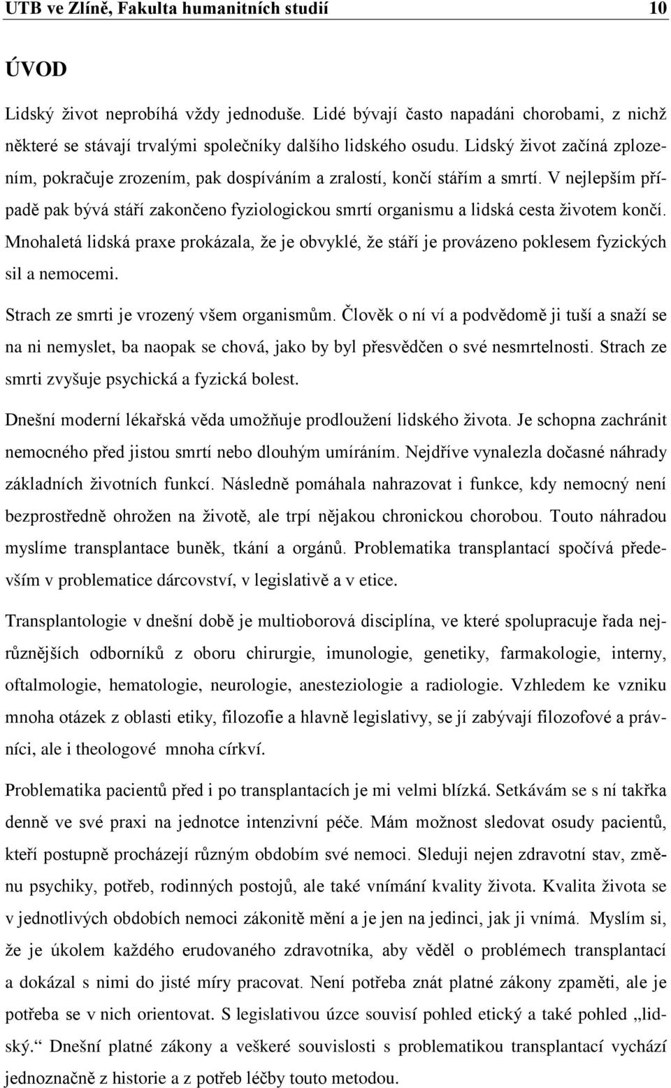 V nejlepším případě pak bývá stáří zakončeno fyziologickou smrtí organismu a lidská cesta životem končí.