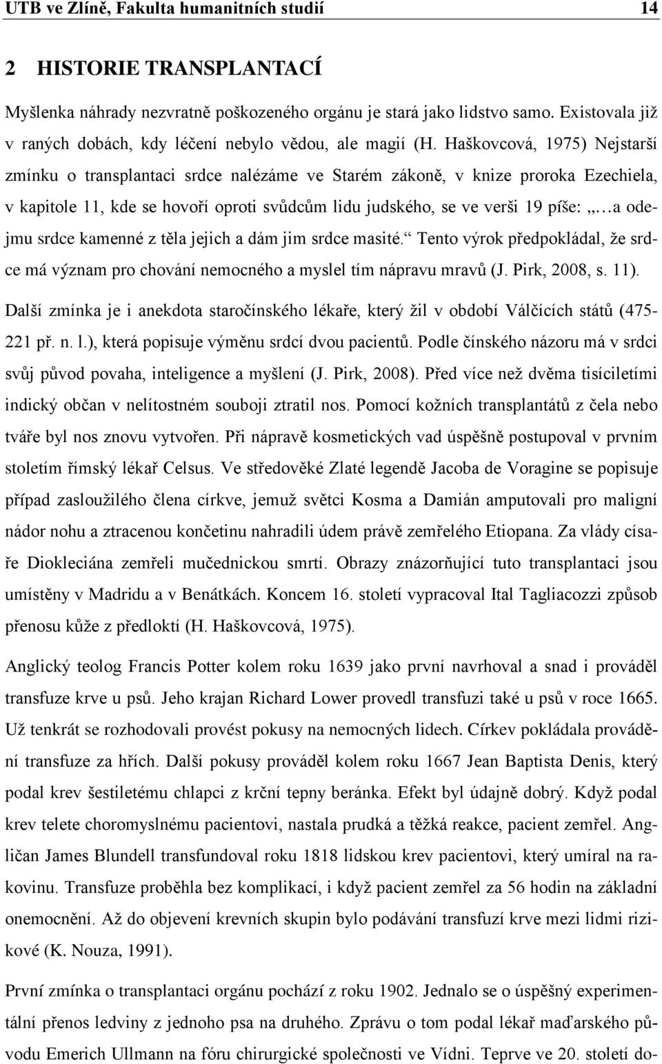 Haškovcová, 1975) Nejstarší zmínku o transplantaci srdce nalézáme ve Starém zákoně, v knize proroka Ezechiela, v kapitole 11, kde se hovoří oproti svůdcům lidu judského, se ve verši 19 píše: a odejmu