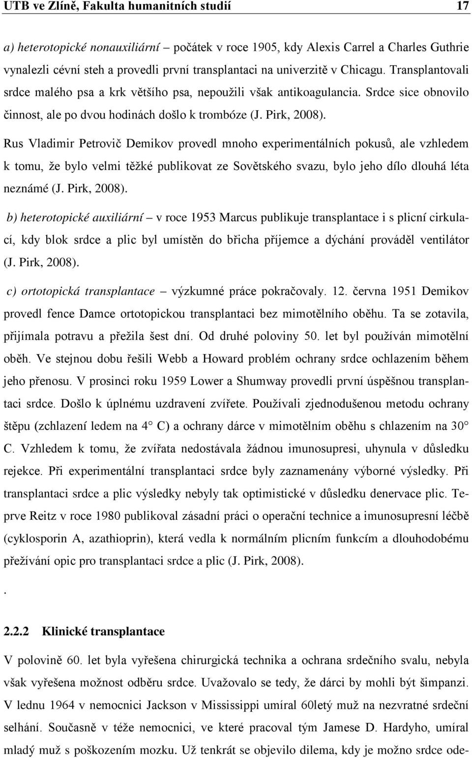 Rus Vladimir Petrovič Demikov provedl mnoho experimentálních pokusů, ale vzhledem k tomu, že bylo velmi těžké publikovat ze Sovětského svazu, bylo jeho dílo dlouhá léta neznámé (J. Pirk, 2008).