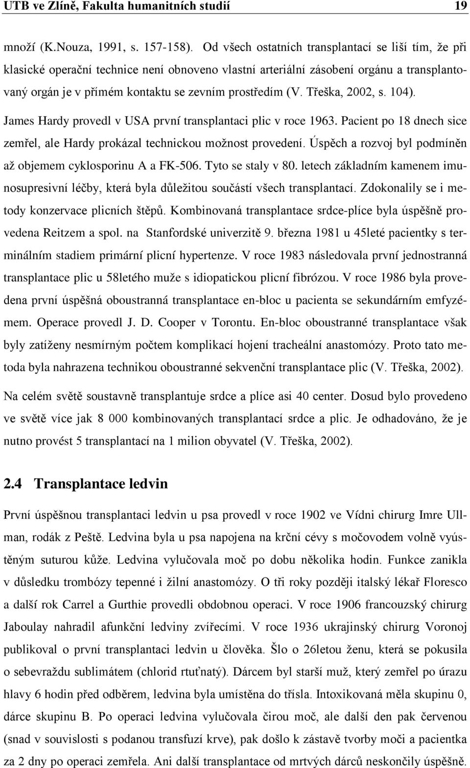 Třeška, 2002, s. 104). James Hardy provedl v USA první transplantaci plic v roce 1963. Pacient po 18 dnech sice zemřel, ale Hardy prokázal technickou možnost provedení.