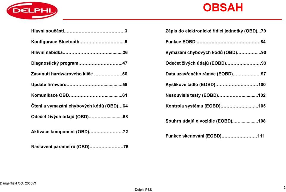 .72 Zápis do elektronické řídicí jednotky (OBD)...79 Funkce EOBD.84 Vymazání chybových kódů (OBD)...90 Odečet živých údajů (EOBD).