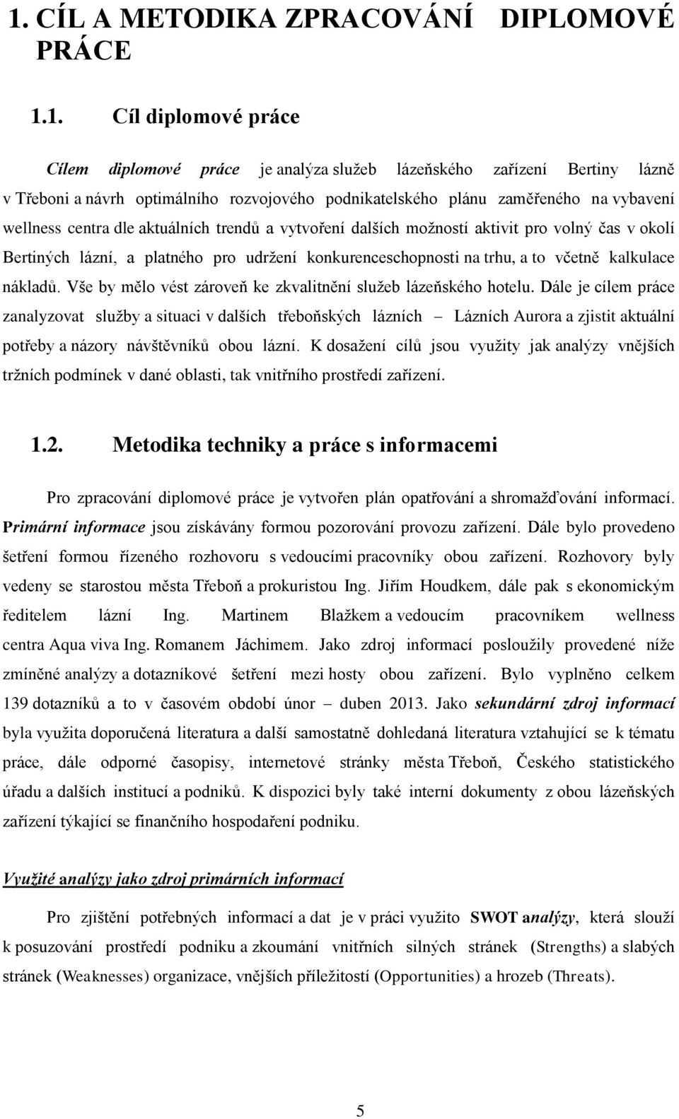 konkurenceschopnosti na trhu, a to včetně kalkulace nákladů. Vše by mělo vést zároveň ke zkvalitnění služeb lázeňského hotelu.