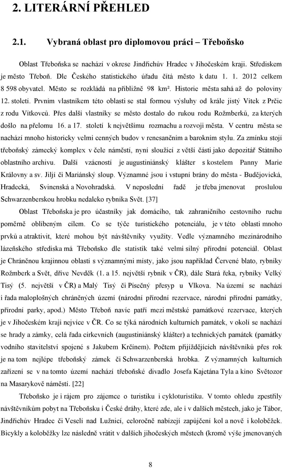 Prvním vlastníkem této oblasti se stal formou výsluhy od krále jistý Vítek z Prčic z rodu Vítkovců. Přes další vlastníky se město dostalo do rukou rodu Rožmberků, za kterých došlo na přelomu 16. a 17.