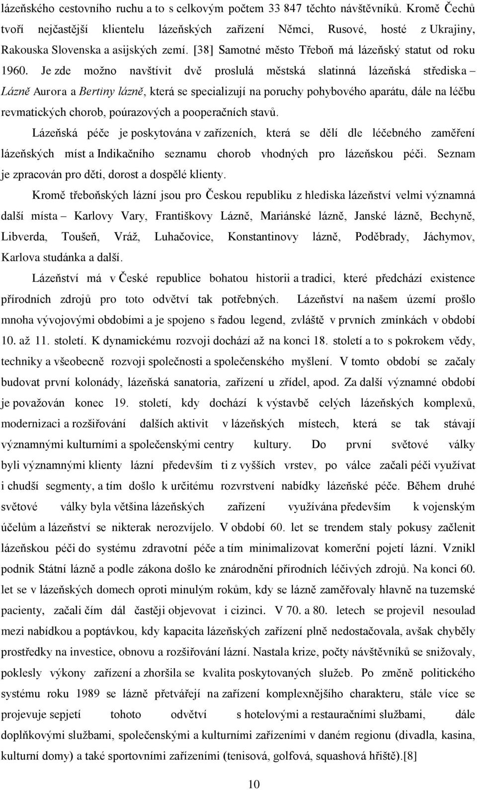 Je zde možno navštívit dvě proslulá městská slatinná lázeňská střediska Lázně Aurora a Bertiny lázně, která se specializují na poruchy pohybového aparátu, dále na léčbu revmatických chorob,