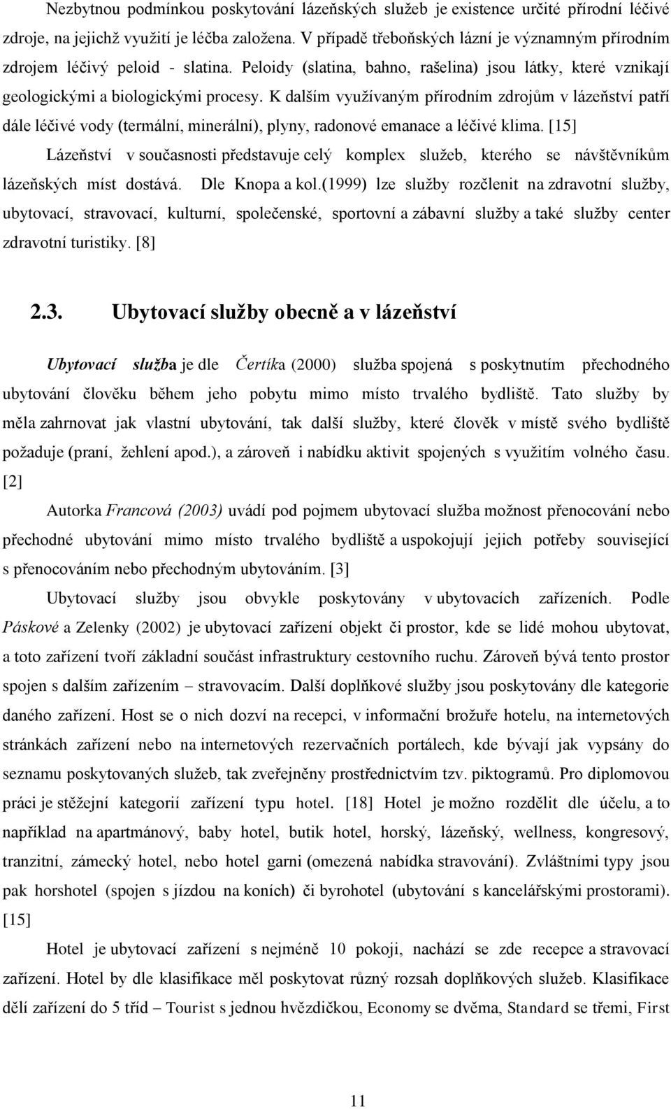 K dalším využívaným přírodním zdrojům v lázeňství patří dále léčivé vody (termální, minerální), plyny, radonové emanace a léčivé klima.