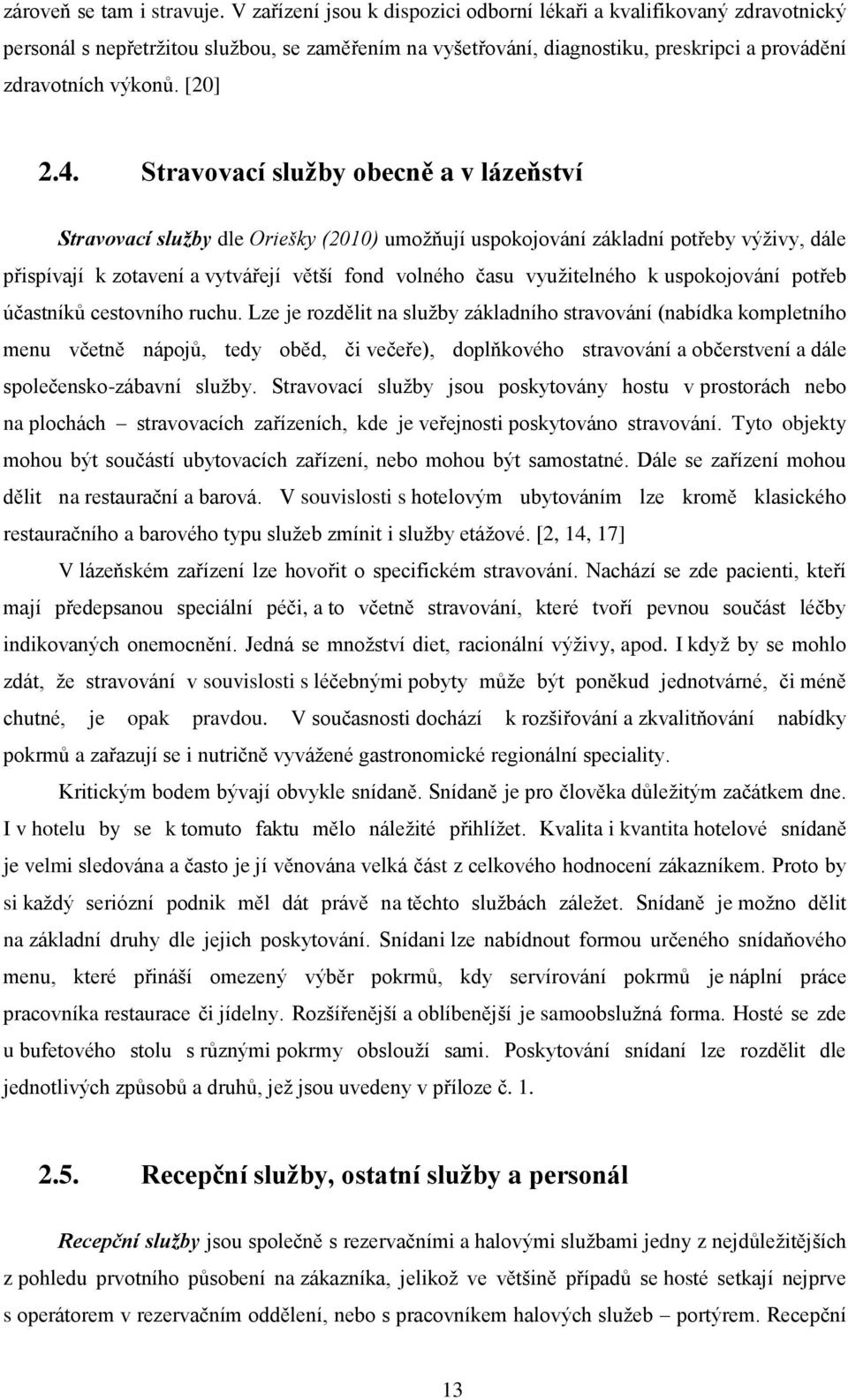 Stravovací služby obecně a v lázeňství Stravovací služby dle Oriešky (2010) umožňují uspokojování základní potřeby výživy, dále přispívají k zotavení a vytvářejí větší fond volného času využitelného