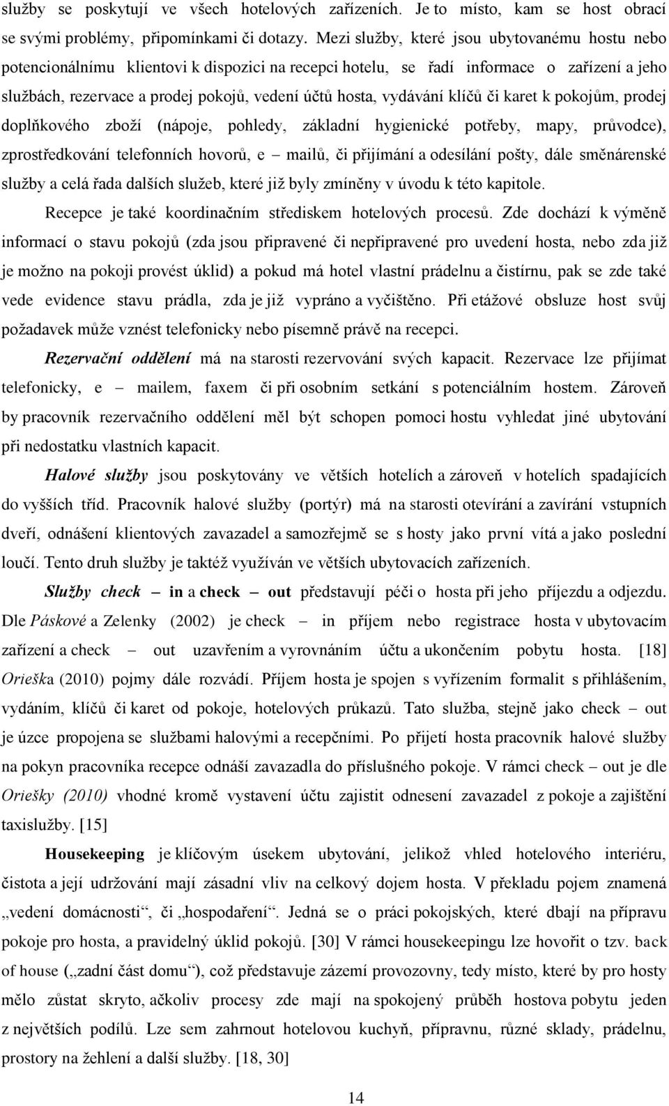 vydávání klíčů či karet k pokojům, prodej doplňkového zboží (nápoje, pohledy, základní hygienické potřeby, mapy, průvodce), zprostředkování telefonních hovorů, e mailů, či přijímání a odesílání