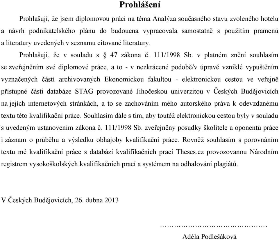 v platném znění souhlasím se zveřejněním své diplomové práce, a to - v nezkrácené podobě/v úpravě vzniklé vypuštěním vyznačených částí archivovaných Ekonomickou fakultou - elektronickou cestou ve