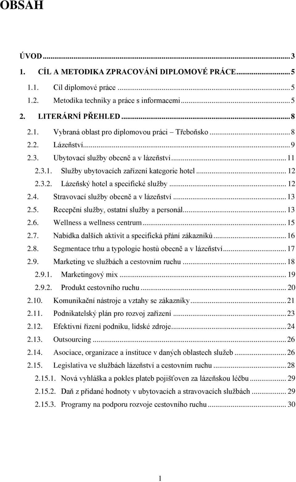 Stravovací služby obecně a v lázeňství... 13 2.5. Recepční služby, ostatní služby a personál... 13 2.6. Wellness a wellness centrum... 15 2.7. Nabídka dalších aktivit a specifická přání zákazníků.