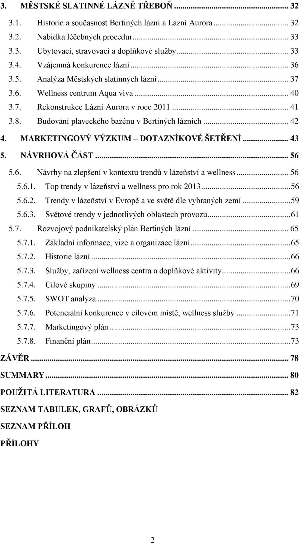 Budování plaveckého bazénu v Bertiných lázních... 42 4. MARKETINGOVÝ VÝZKUM DOTAZNÍKOVÉ ŠETŘENÍ... 43 5. NÁVRHOVÁ ČÁST... 56 5.6. Návrhy na zlepšení v kontextu trendů v lázeňství a wellness... 56 5.6.1.