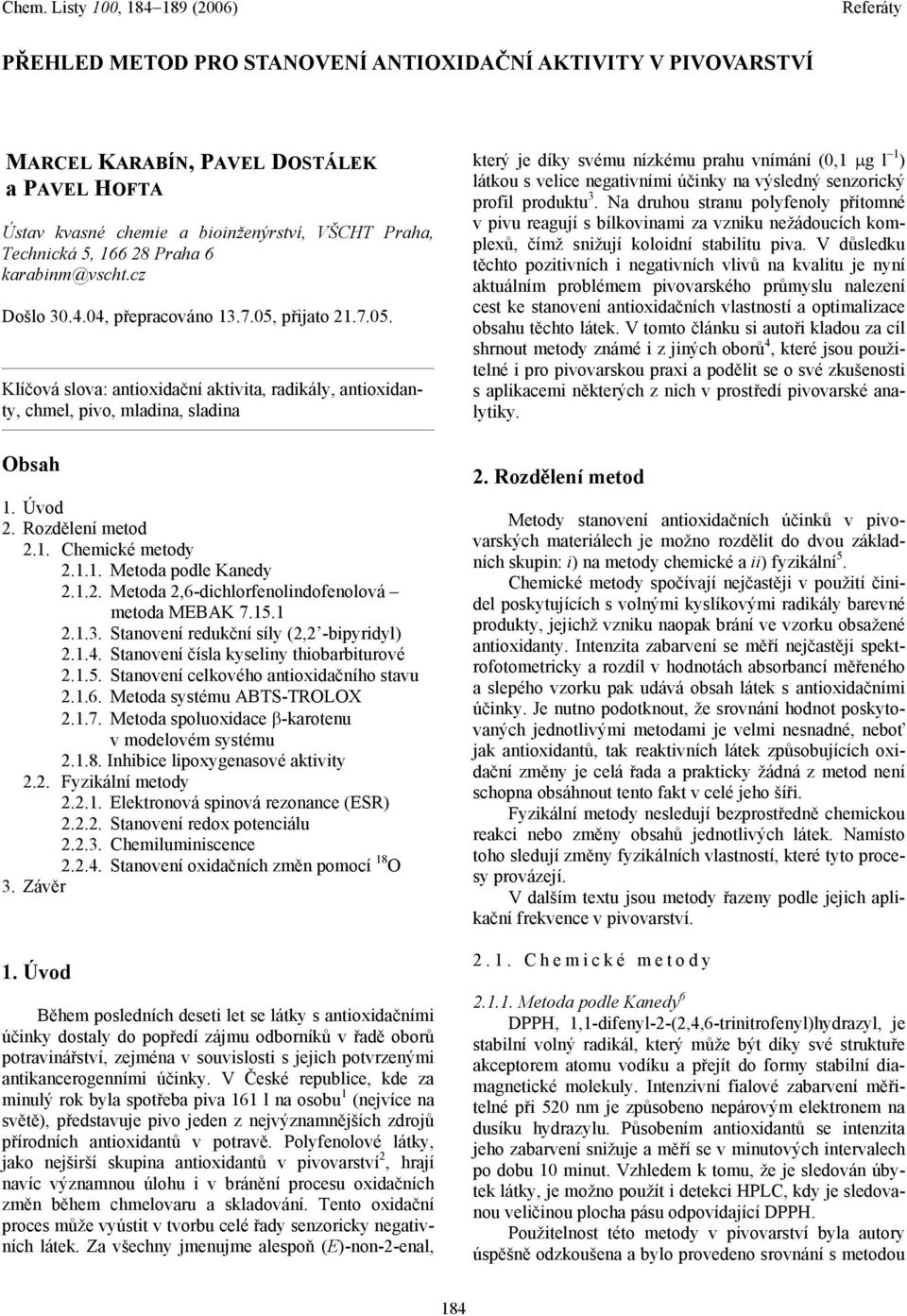 1.1. Metoda podle Kanedy 2.1.2. Metoda 2,6-dichlorfenolindofenolová metoda MEBAK 7.15.1 2.1.3. Stanovení redukční síly (2,2 -bipyridyl) 2.1.4. Stanovení čísla kyseliny thiobarbiturové 2.1.5. Stanovení celkového antioxidačního stavu 2.