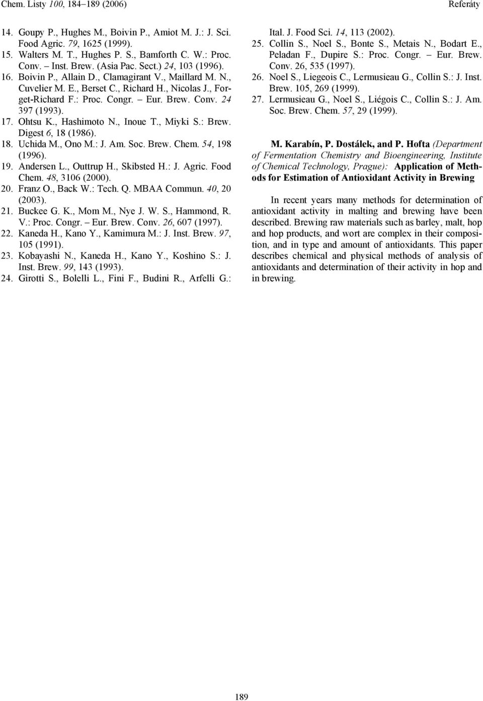 : Brew. Digest 6, 18 (1986). 18. Uchida M., Ono M.: J. Am. Soc. Brew. Chem. 54, 198 (1996). 19. Andersen L., Outtrup H., Skibsted H.: J. Agric. Food Chem. 48, 316 (2). 2. Franz O., Back W.: Tech. Q.