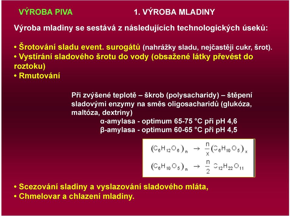 Vystírání sladového šrotu do vody (obsažené látky převést do roztoku) Rmutování Při zvýšené teplotě škrob (polysacharidy) štěpení