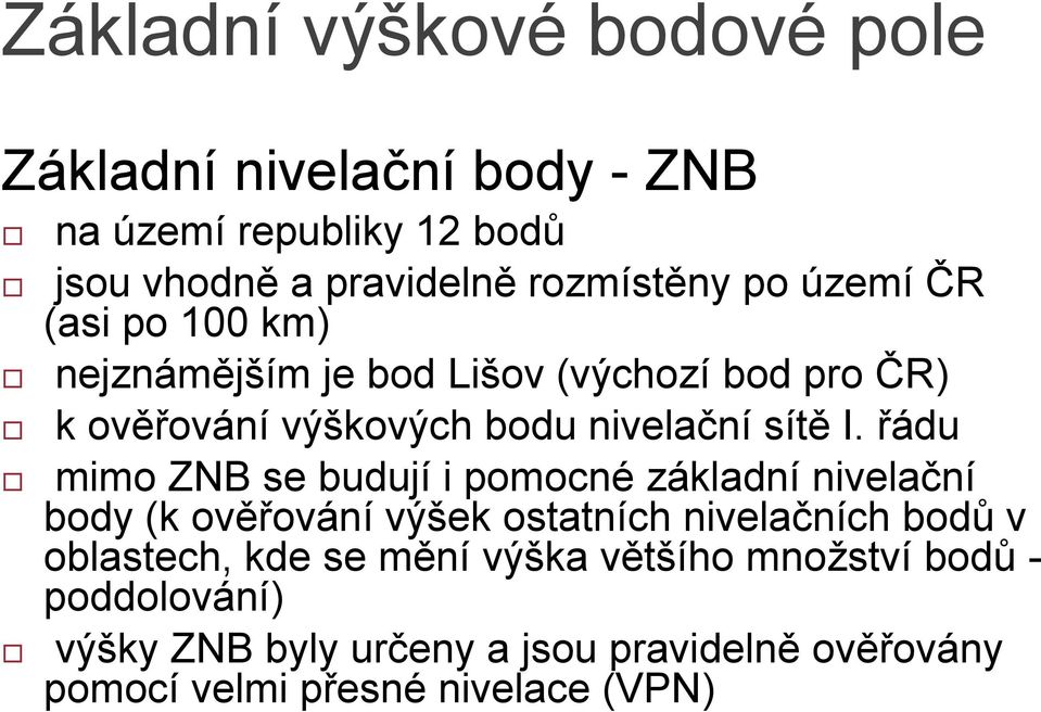 řádu mimo ZNB se budují i pomocné základní nivelační body (k ověřování výšek ostatních nivelačních bodů v oblastech, kde se