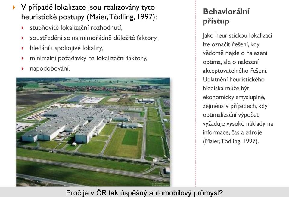 Behaviorální přístup Jako heuristickou lokalizaci lze označit řešení, kdy vědomě nejde o nalezení optima, ale o nalezení akceptovatelného řešení.