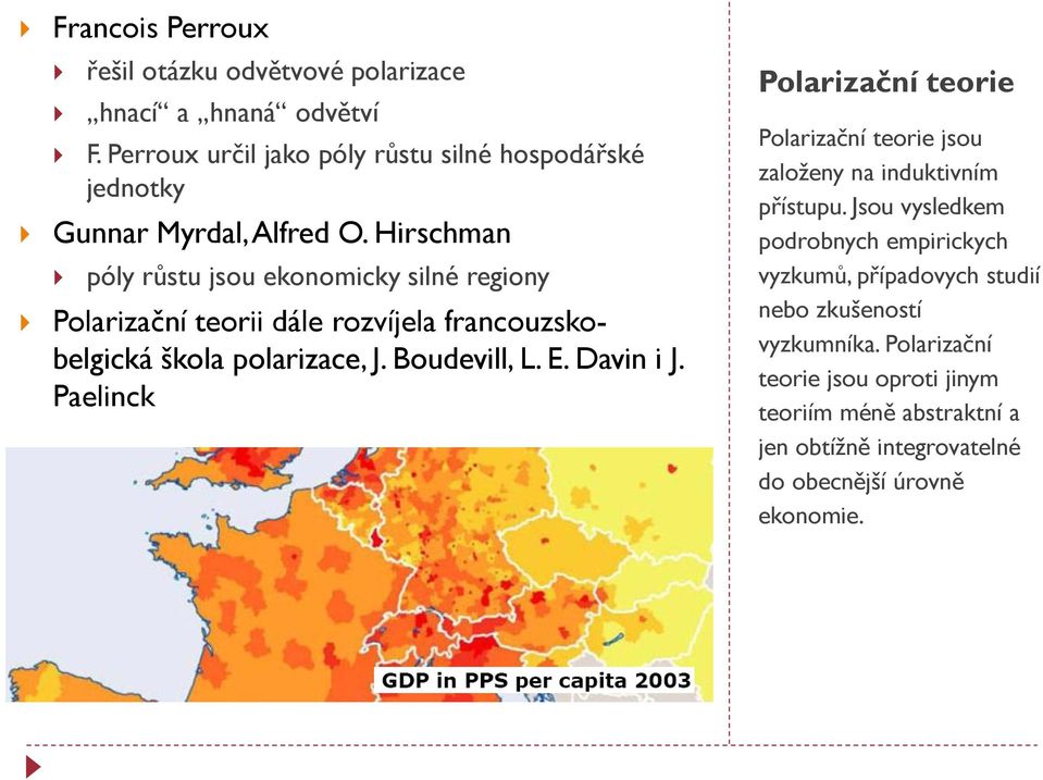 Hirschman póly růstu jsou ekonomicky silné regiony Polarizační teorii dále rozvíjela francouzskobelgická škola polarizace, J. Boudevill, L. E. Davin i J.