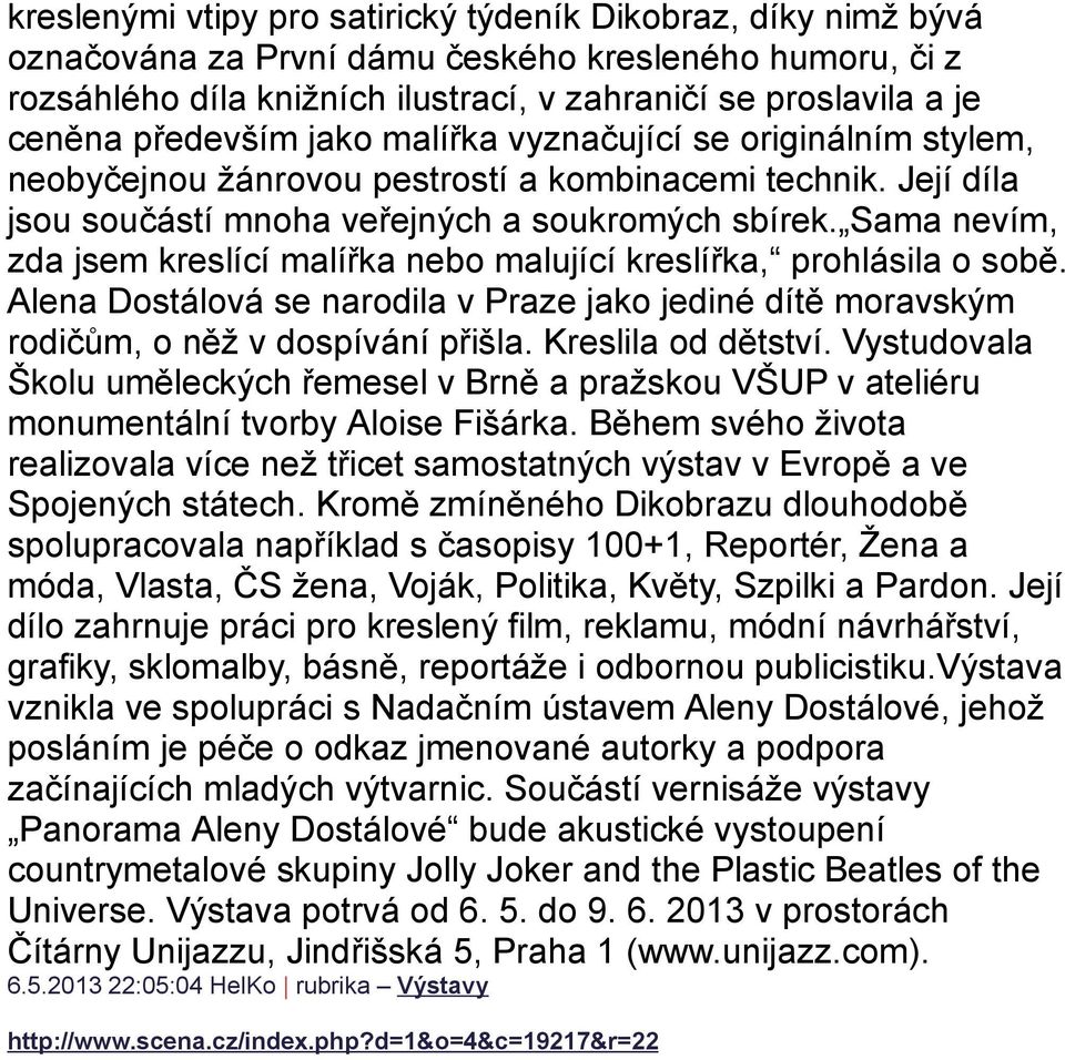 Sama nevím, zda jsem kreslící malířka nebo malující kreslířka, prohlásila o sobě. Alena Dostálová se narodila v Praze jako jediné dítě moravským rodičům, o něž v dospívání přišla. Kreslila od dětství.