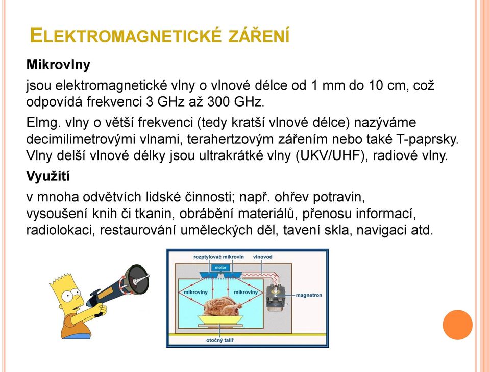 Vlny delší vlnové délky jsou ultrakrátké vlny (UKV/UHF), radiové vlny. Využití v mnoha odvětvích lidské činnosti; např.