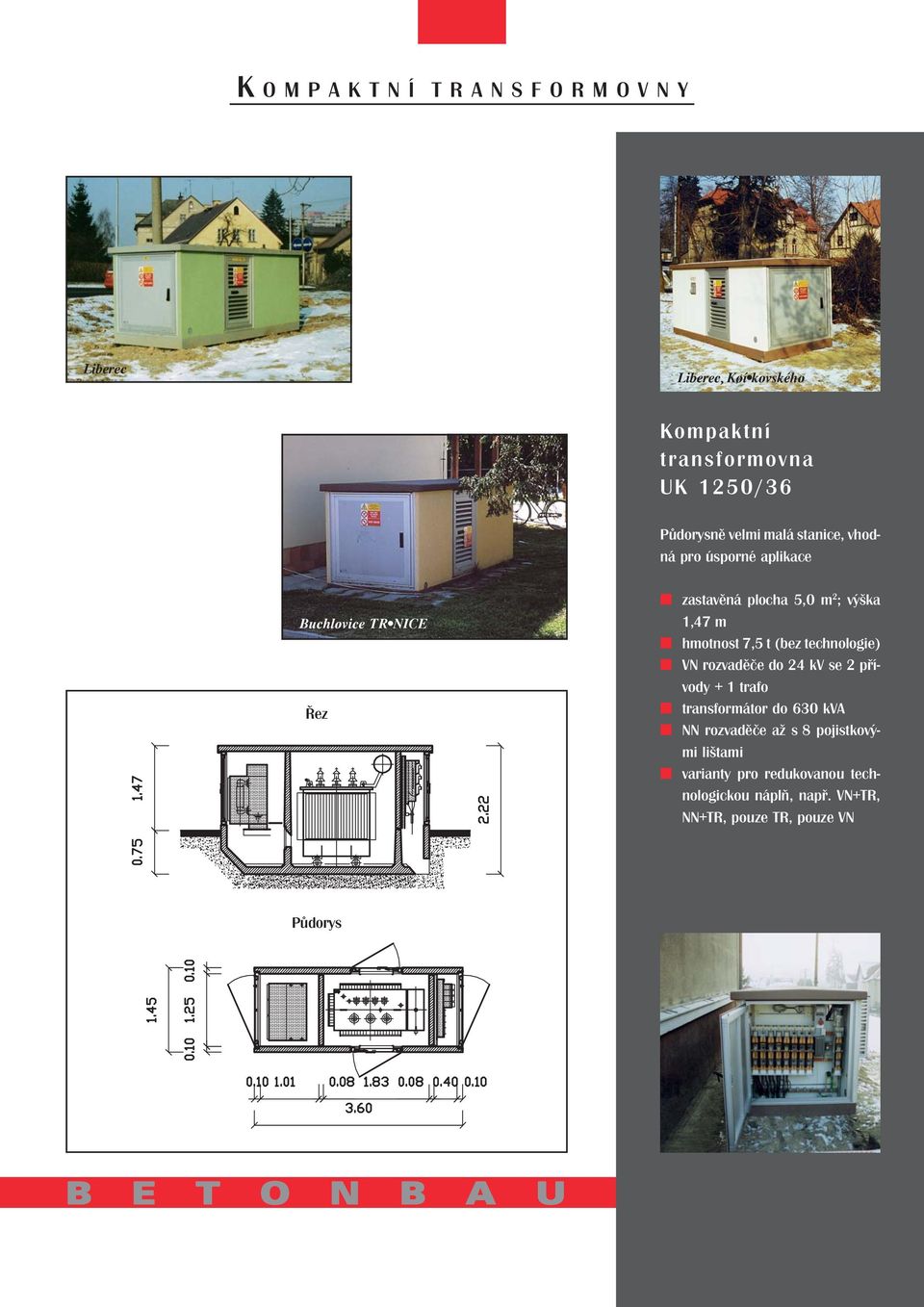 rozvaděče do 24 kv se 2 přívody + 1 trafo transformátor do 630 kva NN rozvaděče až s 8