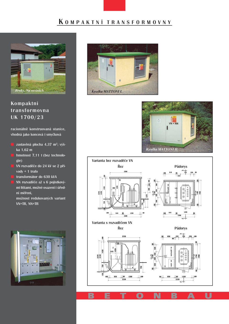 1,62 m hmotnost 7,11 t (bez technologie) VN rozvaděče do 24 kv se 2 přívody + 1 trafo transformátor do 630 kva