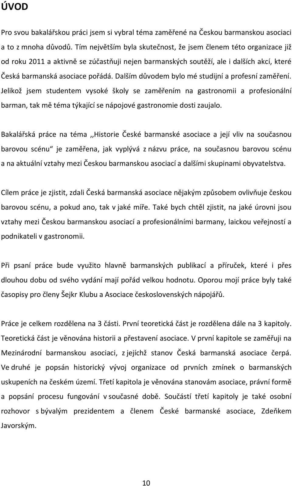 Dalším důvodem bylo mé studijní a profesní zaměření. Jelikož jsem studentem vysoké školy se zaměřením na gastronomii a profesionální barman, tak mě téma týkající se nápojové gastronomie dosti zaujalo.