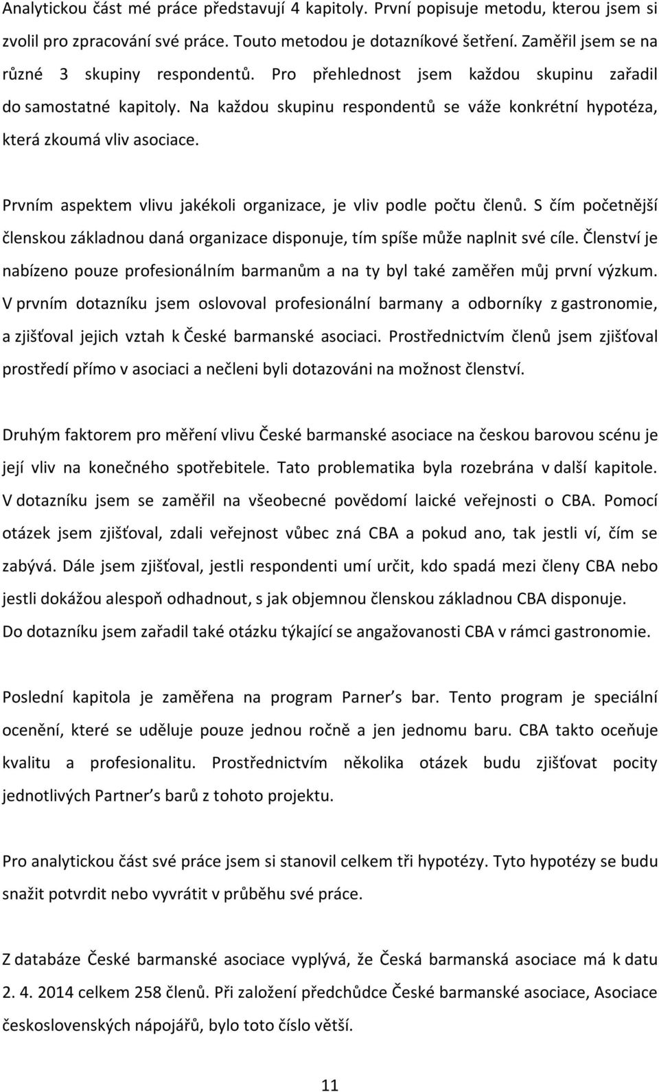 Na každou skupinu respondentů se váže konkrétní hypotéza, která zkoumá vliv asociace. Prvním aspektem vlivu jakékoli organizace, je vliv podle počtu členů.