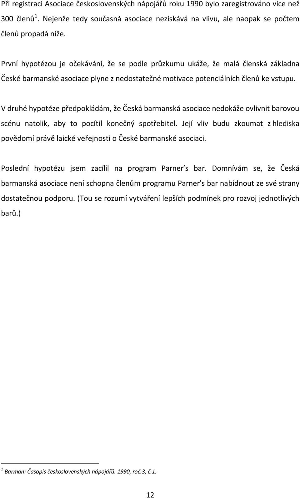 V druhé hypotéze předpokládám, že Česká barmanská asociace nedokáže ovlivnit barovou scénu natolik, aby to pocítil konečný spotřebitel.