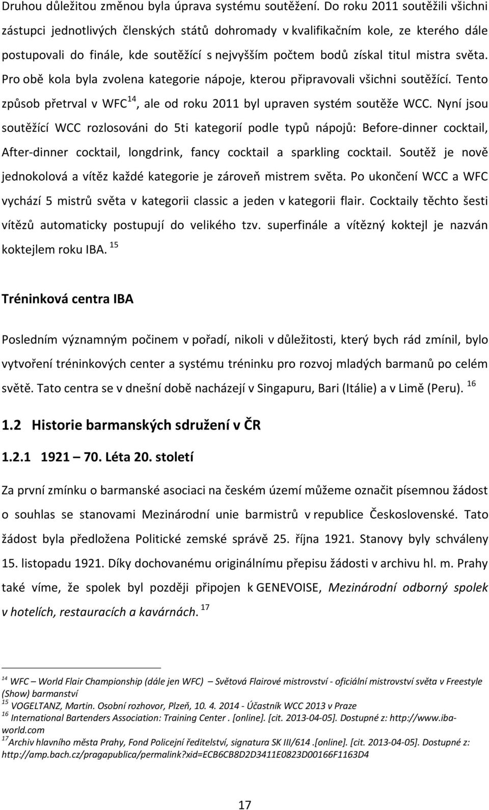 světa. Pro obě kola byla zvolena kategorie nápoje, kterou připravovali všichni soutěžící. Tento způsob přetrval v WFC 14, ale od roku 2011 byl upraven systém soutěže WCC.
