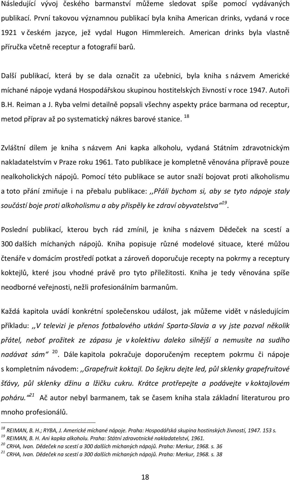 Další publikací, která by se dala označit za učebnici, byla kniha s názvem Americké míchané nápoje vydaná Hospodářskou skupinou hostitelských živností v roce 1947. Autoři B.H. Reiman a J.