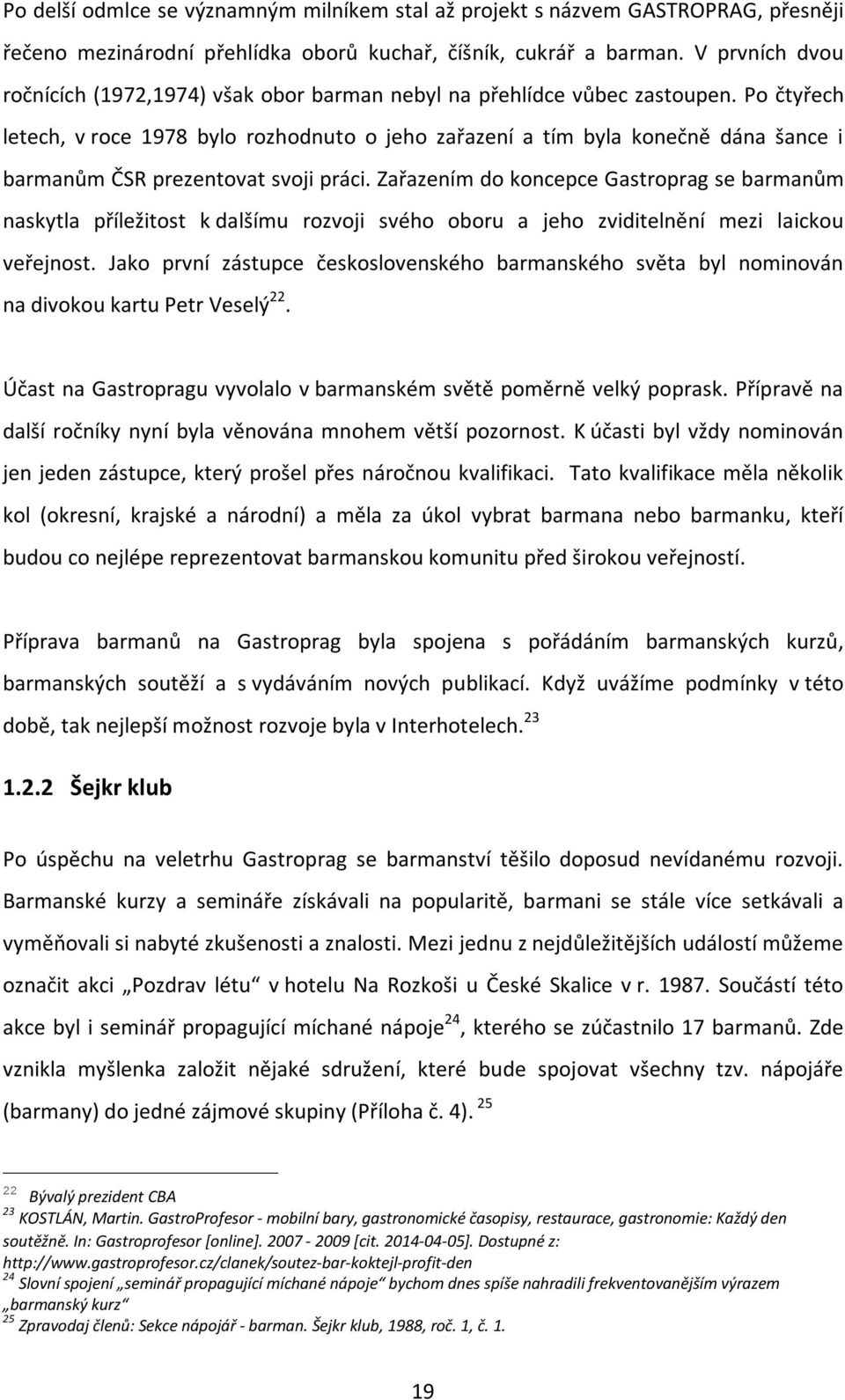 Po čtyřech letech, v roce 1978 bylo rozhodnuto o jeho zařazení a tím byla konečně dána šance i barmanům ČSR prezentovat svoji práci.