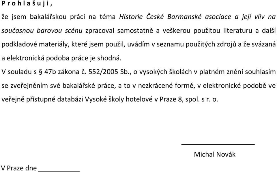 elektronická podoba práce je shodná. V souladu s 47b zákona č. 552/2005 Sb.