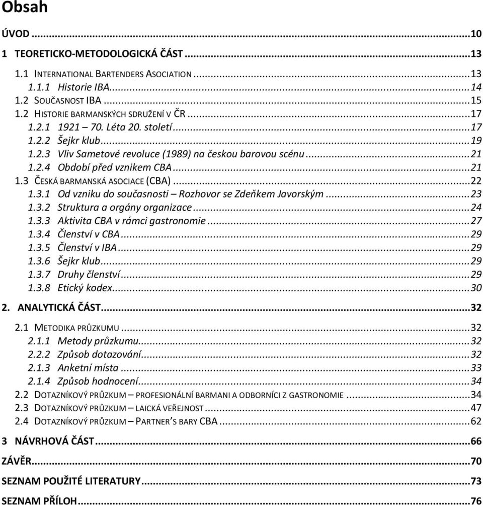 .. 23 1.3.2 Struktura a orgány organizace... 24 1.3.3 Aktivita CBA v rámci gastronomie... 27 1.3.4 Členství v CBA... 29 1.3.5 Členství v IBA... 29 1.3.6 Šejkr klub... 29 1.3.7 Druhy členství... 29 1.3.8 Etický kodex.