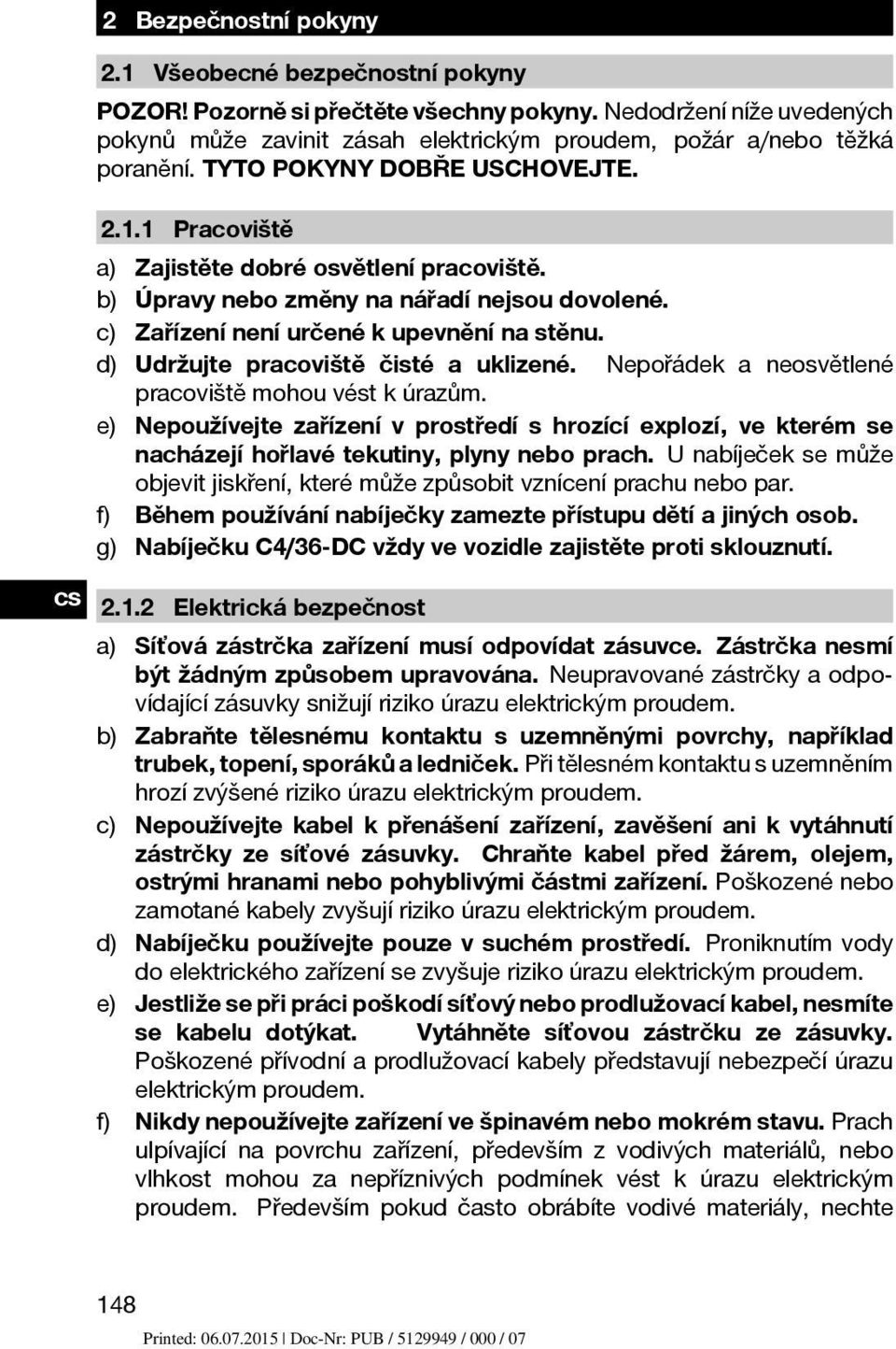 d) Udržujte pracoviště čisté a uklizené. Nepořádek a neosvětlené pracoviště mohou vést k úrazům.