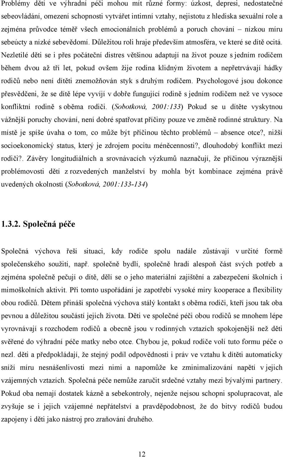 Nezletilé děti se i přes počáteční distres většinou adaptují na život pouze s jedním rodičem během dvou až tří let, pokud ovšem žije rodina klidným životem a nepřetrvávají hádky rodičů nebo není