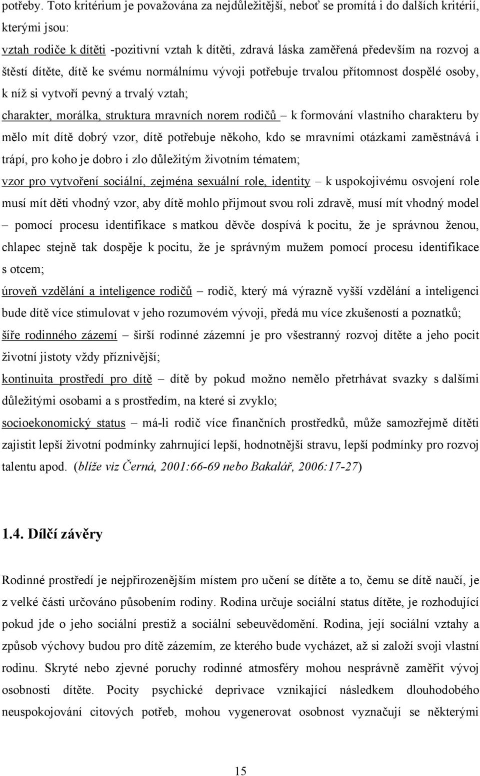 štěstí dítěte, dítě ke svému normálnímu vývoji potřebuje trvalou přítomnost dospělé osoby, k níž si vytvoří pevný a trvalý vztah; charakter, morálka, struktura mravních norem rodičů k formování