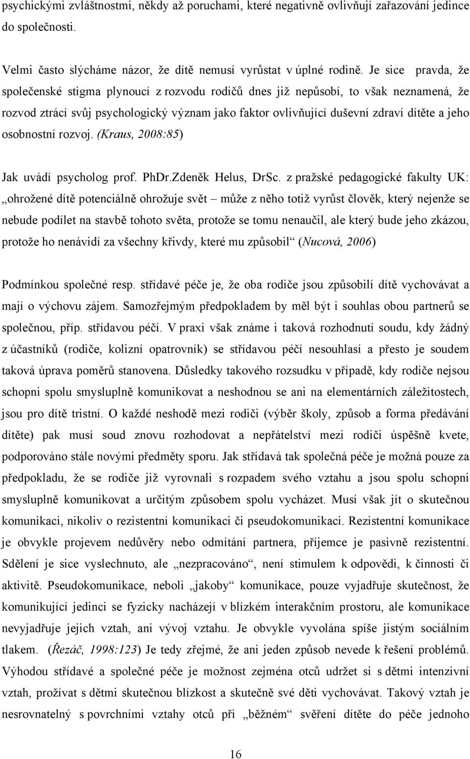 osobnostní rozvoj. (Kraus, 2008:85) Jak uvádí psycholog prof. PhDr.Zdeněk Helus, DrSc.