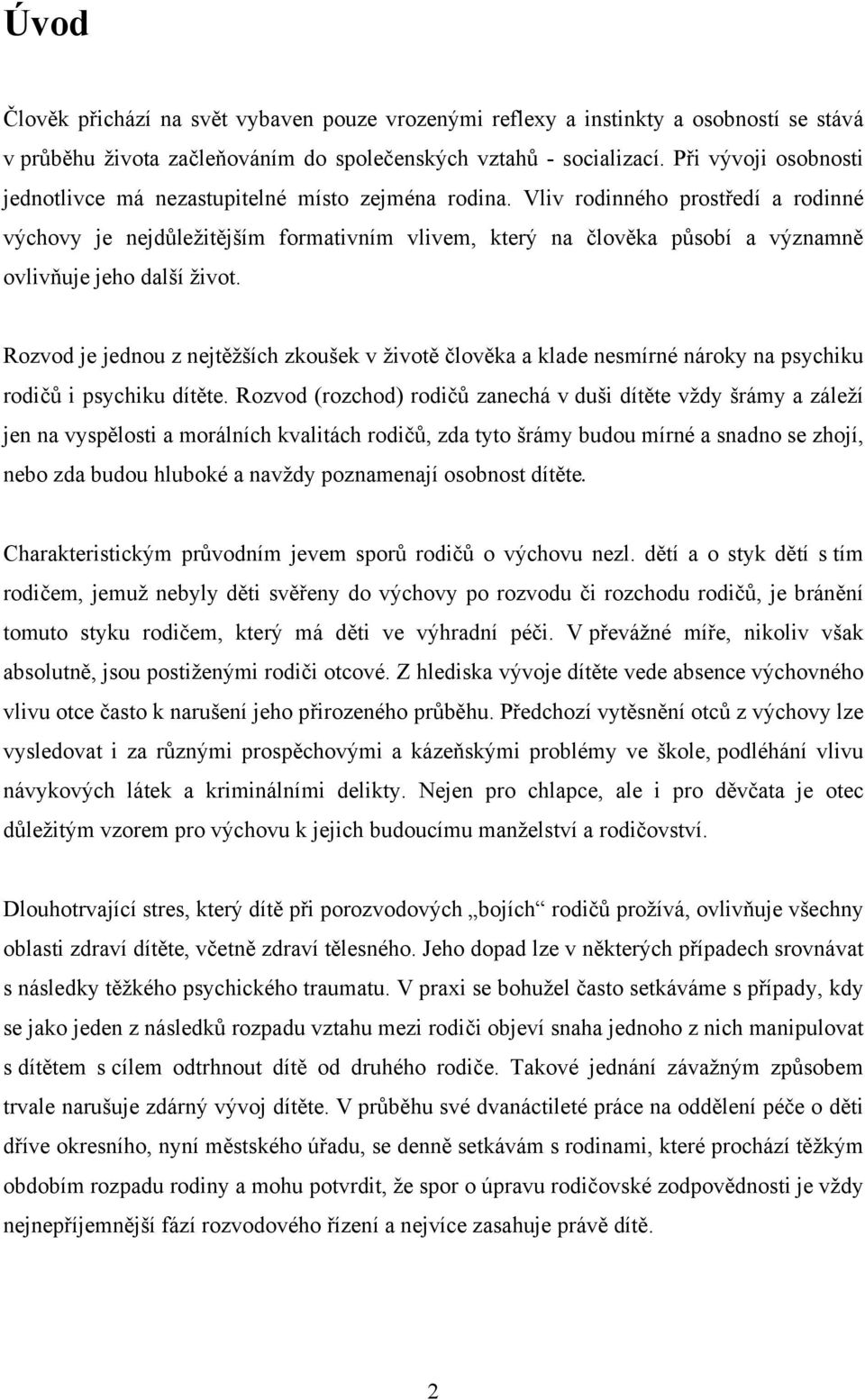 Vliv rodinného prostředí a rodinné výchovy je nejdůležitějším formativním vlivem, který na člověka působí a významně ovlivňuje jeho další život.